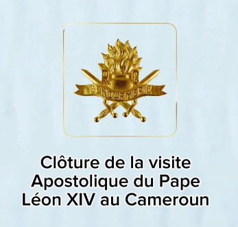 CLOTURE DE LA VISITE APOSTOLIQUE DU PAPE LEON XIV AU CAMEROUN : LA GENDARMERIE NATIONALE TOUJOURS EN ALERTE